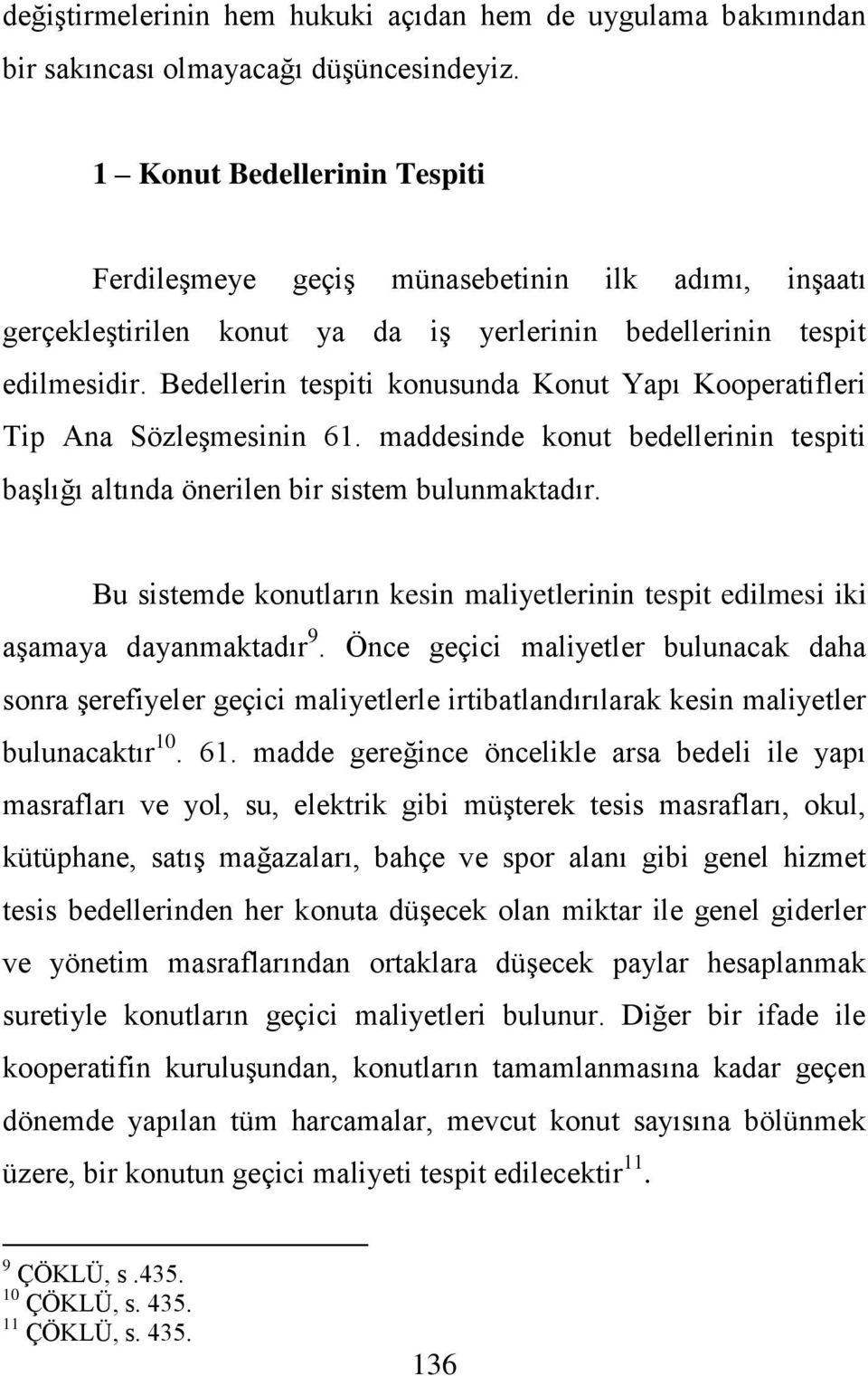 Bedellerin tespiti konusunda Konut Yapı Kooperatifleri Tip Ana SözleĢmesinin 61. maddesinde konut bedellerinin tespiti baģlığı altında önerilen bir sistem bulunmaktadır.