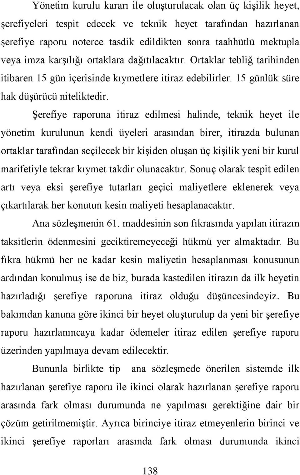 ġerefiye raporuna itiraz edilmesi halinde, teknik heyet ile yönetim kurulunun kendi üyeleri arasından birer, itirazda bulunan ortaklar tarafından seçilecek bir kiģiden oluģan üç kiģilik yeni bir