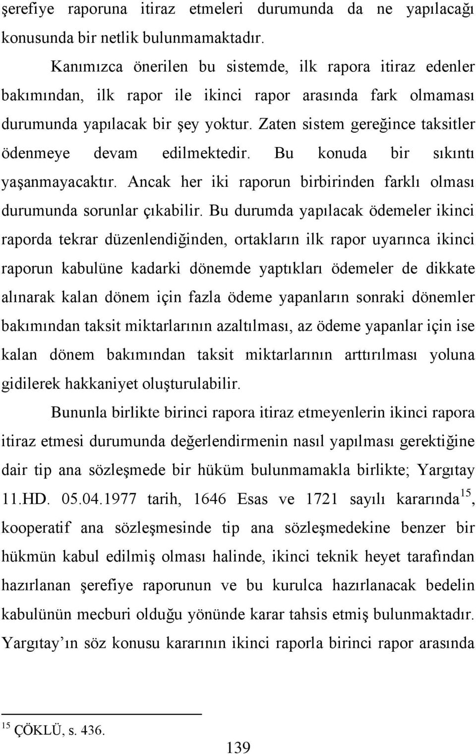 Zaten sistem gereğince taksitler ödenmeye devam edilmektedir. Bu konuda bir sıkıntı yaģanmayacaktır. Ancak her iki raporun birbirinden farklı olması durumunda sorunlar çıkabilir.