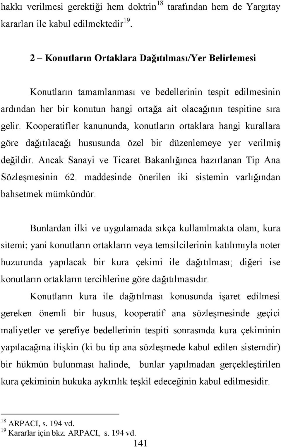 Kooperatifler kanununda, konutların ortaklara hangi kurallara göre dağıtılacağı hususunda özel bir düzenlemeye yer verilmiģ değildir.