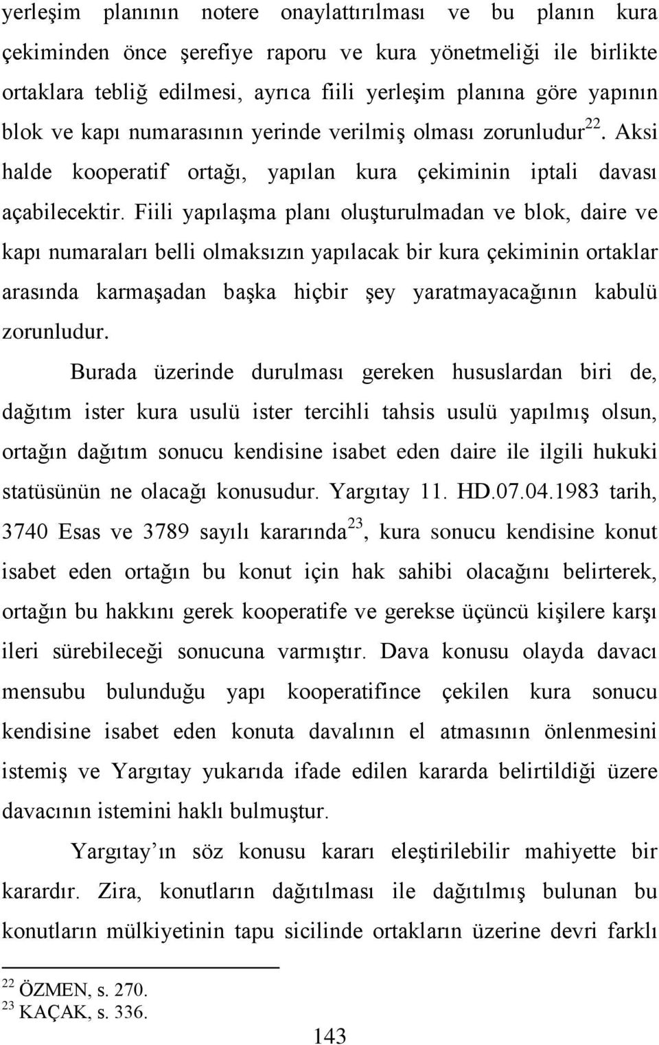 Fiili yapılaģma planı oluģturulmadan ve blok, daire ve kapı numaraları belli olmaksızın yapılacak bir kura çekiminin ortaklar arasında karmaģadan baģka hiçbir Ģey yaratmayacağının kabulü zorunludur.