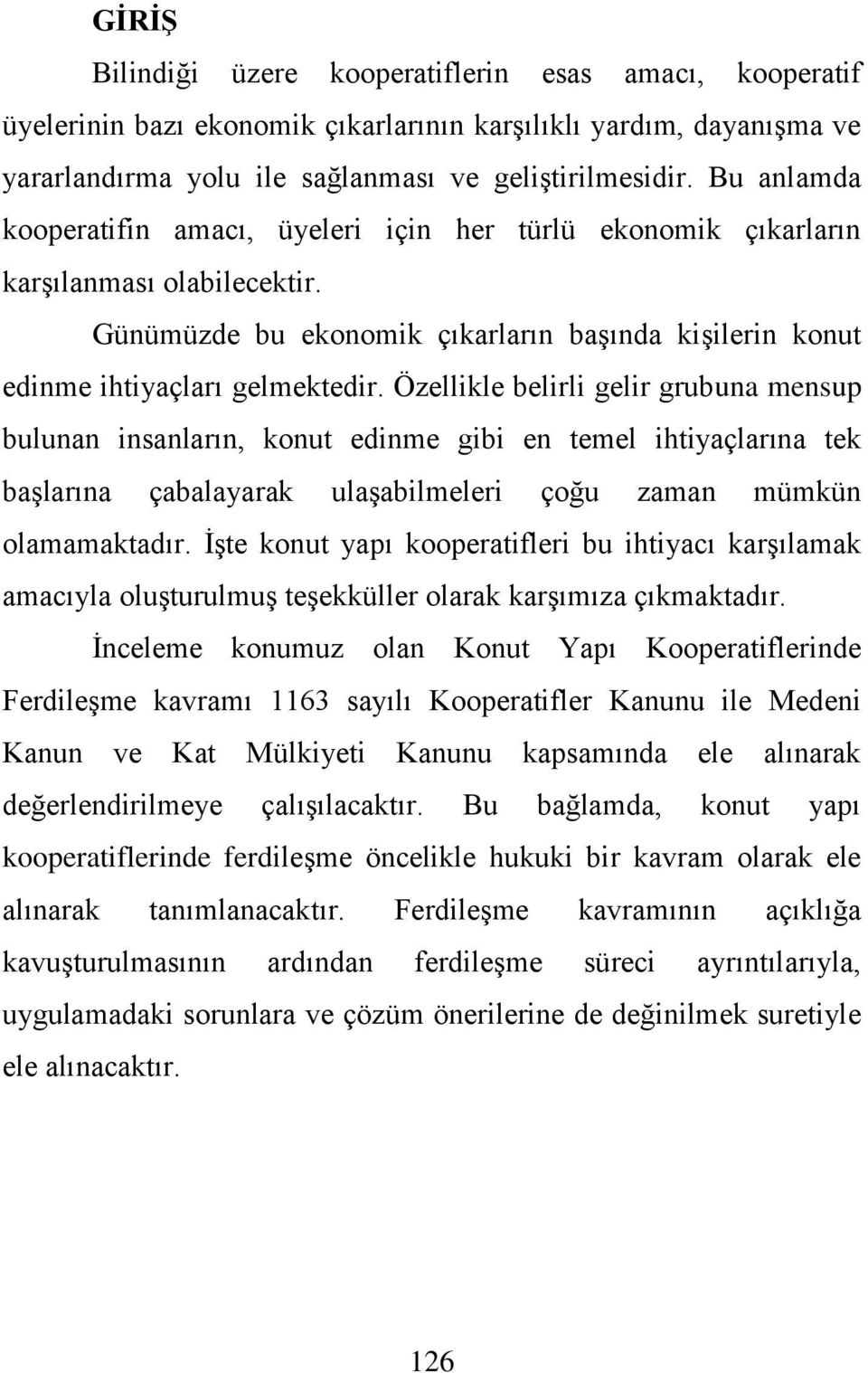 Özellikle belirli gelir grubuna mensup bulunan insanların, konut edinme gibi en temel ihtiyaçlarına tek baģlarına çabalayarak ulaģabilmeleri çoğu zaman mümkün olamamaktadır.