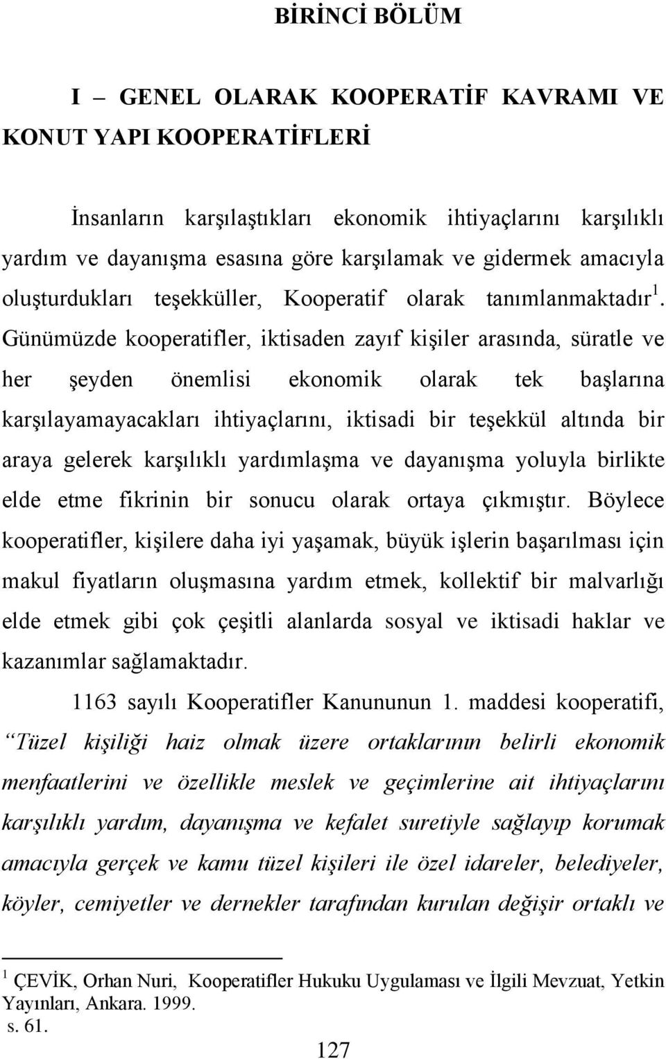 Günümüzde kooperatifler, iktisaden zayıf kiģiler arasında, süratle ve her Ģeyden önemlisi ekonomik olarak tek baģlarına karģılayamayacakları ihtiyaçlarını, iktisadi bir teģekkül altında bir araya