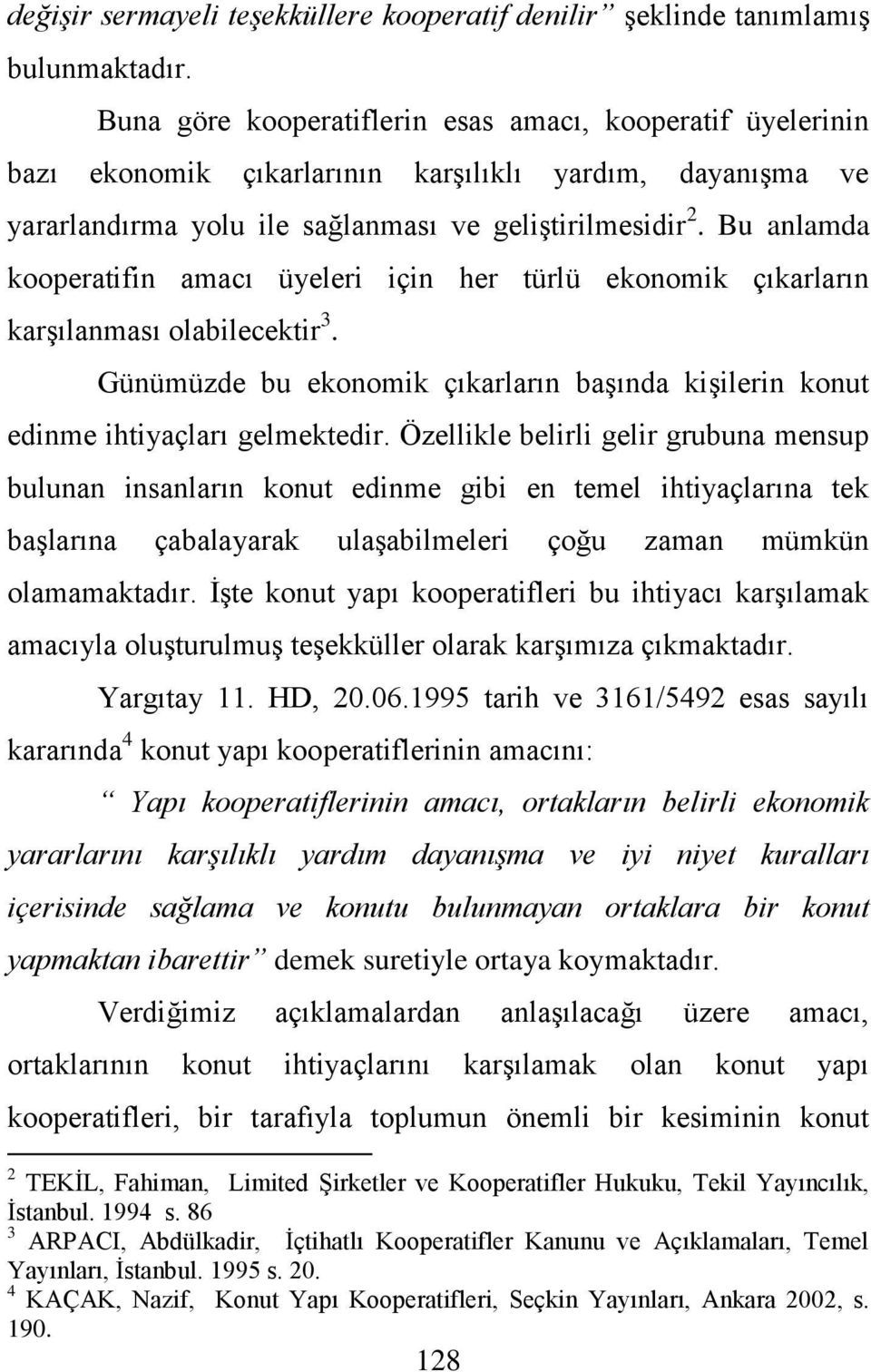 Bu anlamda kooperatifin amacı üyeleri için her türlü ekonomik çıkarların karģılanması olabilecektir 3. Günümüzde bu ekonomik çıkarların baģında kiģilerin konut edinme ihtiyaçları gelmektedir.