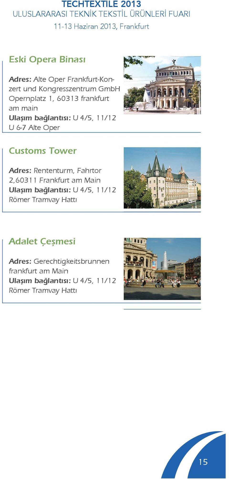 6-7 Alte Oper Customs Tower Adres: Rententurm, Fahrtor 2,60311 Frankfurt am Main Ulaşım bağlantısı: U 4/5, 11/12 Römer