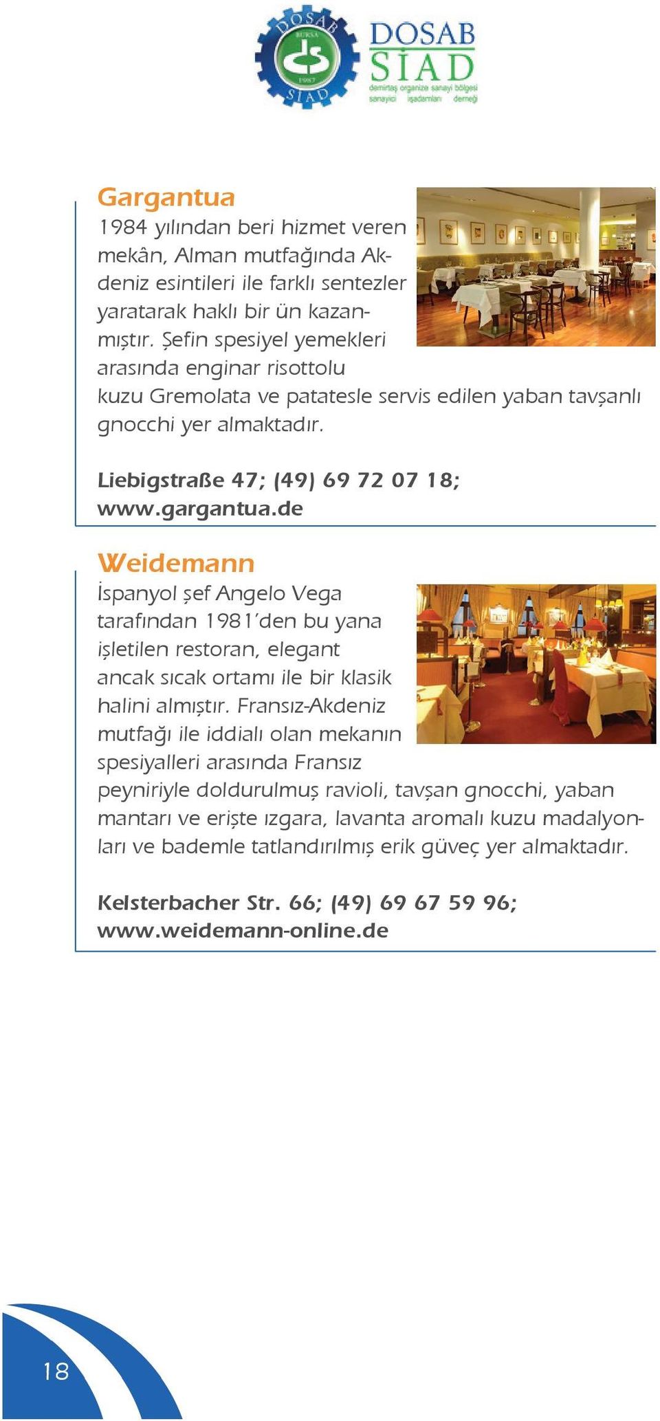 de Weidemann İspanyol şef Angelo Vega tarafından 1981 den bu yana işletilen restoran, elegant ancak sıcak ortamı ile bir klasik halini almıştır.