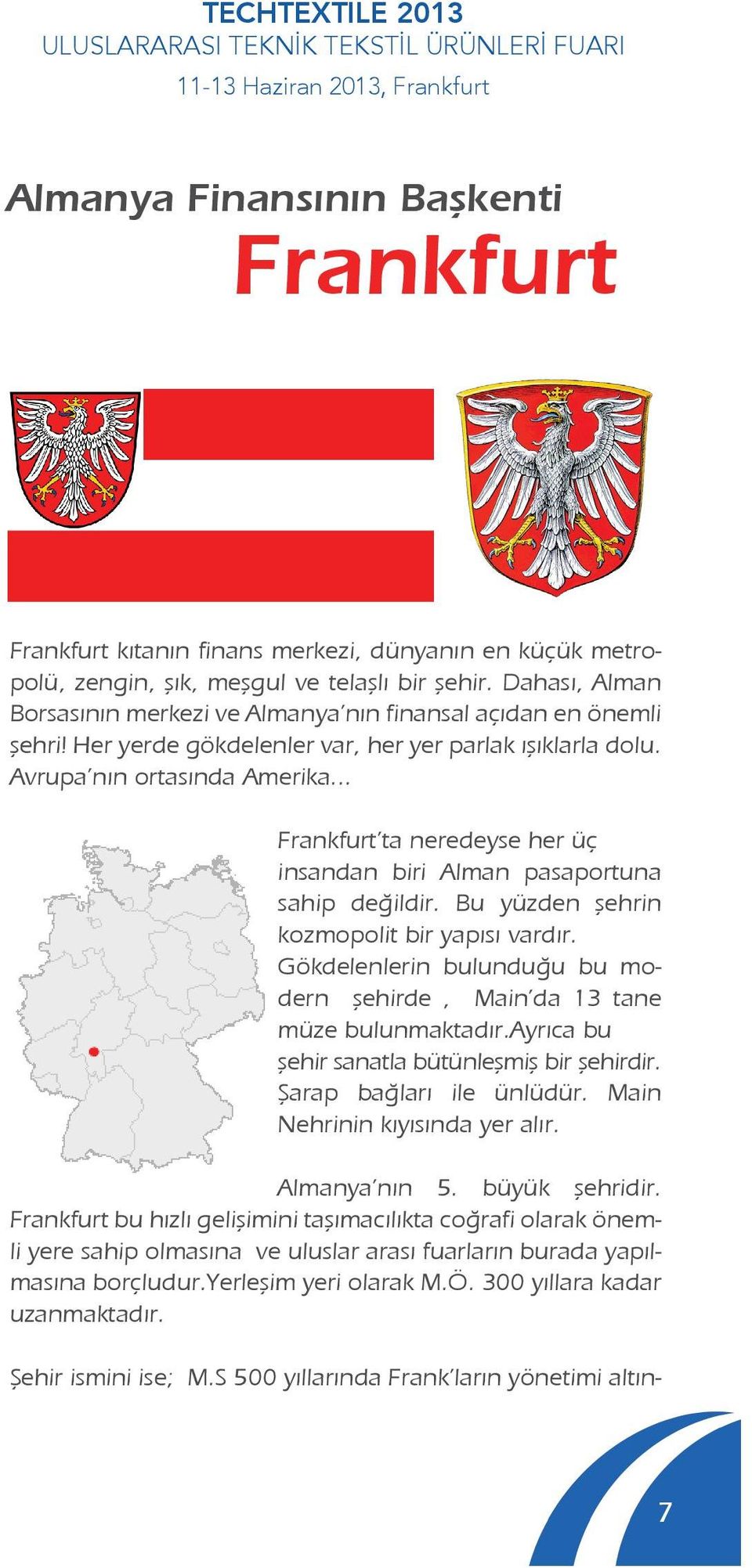 Avrupa nın ortasında Amerika... Frankfurt ta neredeyse her üç insandan biri Alman pasaportuna sahip değildir. Bu yüzden şehrin kozmopolit bir yapısı vardır.