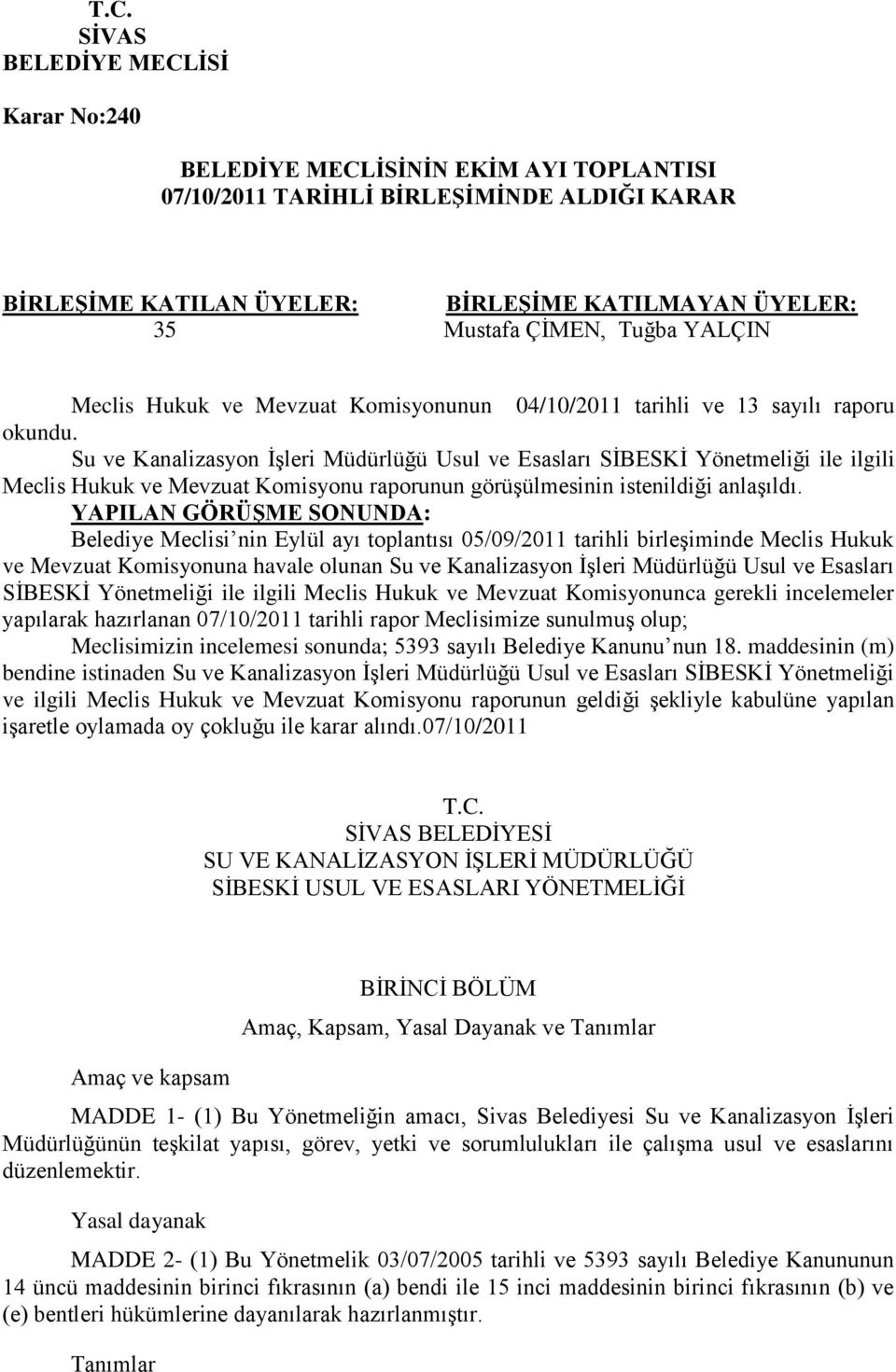 Su ve Kanalizasyon İşleri Müdürlüğü Usul ve Esasları SİBESKİ Yönetmeliği ile ilgili Meclis Hukuk ve Mevzuat Komisyonu raporunun görüşülmesinin istenildiği anlaşıldı.