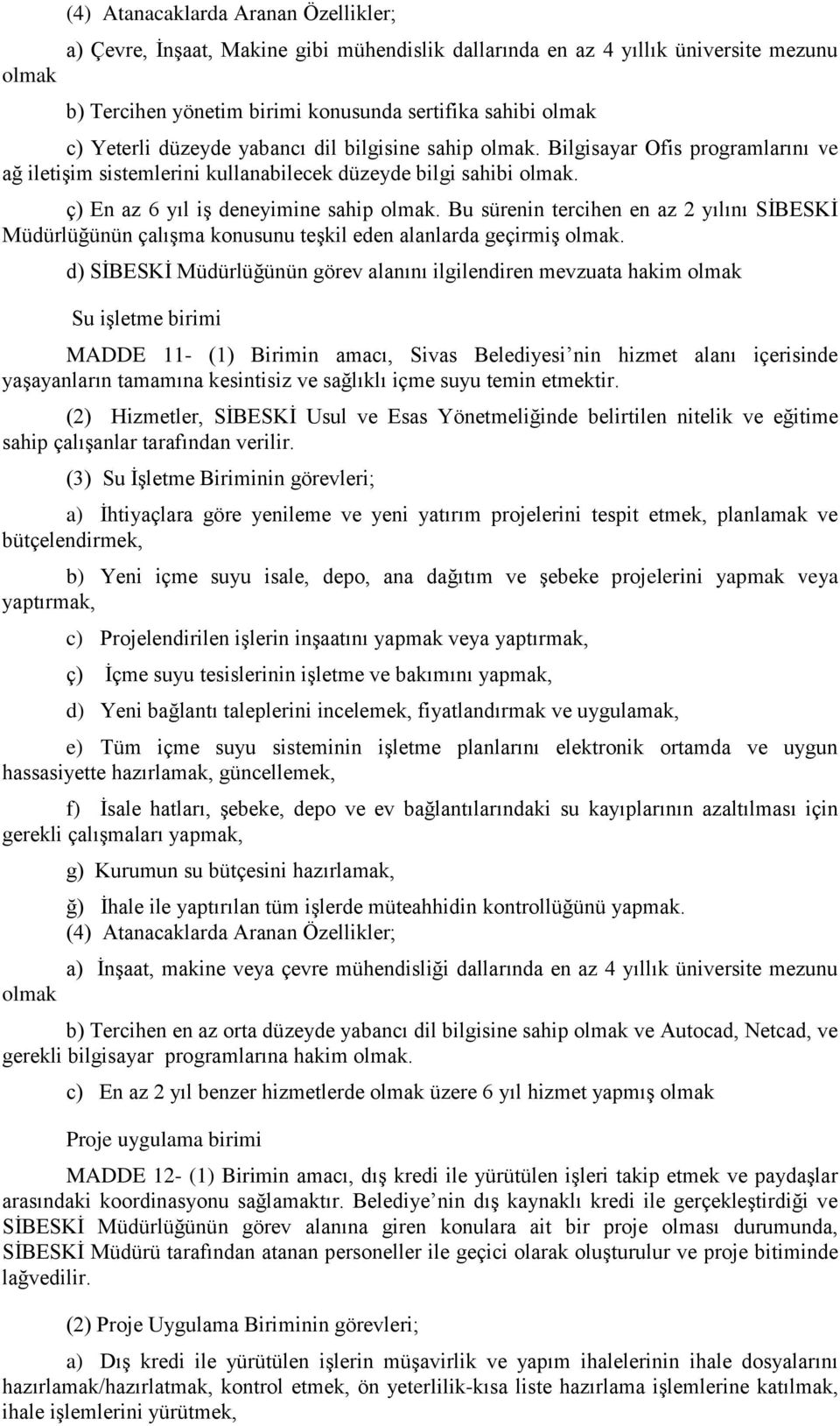 Bu sürenin tercihen en az 2 yılını SİBESKİ Müdürlüğünün çalışma konusunu teşkil eden alanlarda geçirmiş olmak.