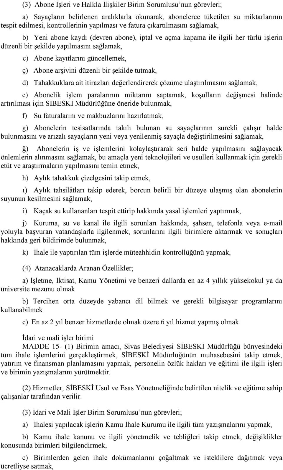 Abone arşivini düzenli bir şekilde tutmak, d) Tahakkuklara ait itirazları değerlendirerek çözüme ulaştırılmasını sağlamak, e) Abonelik işlem paralarının miktarını saptamak, koşulların değişmesi