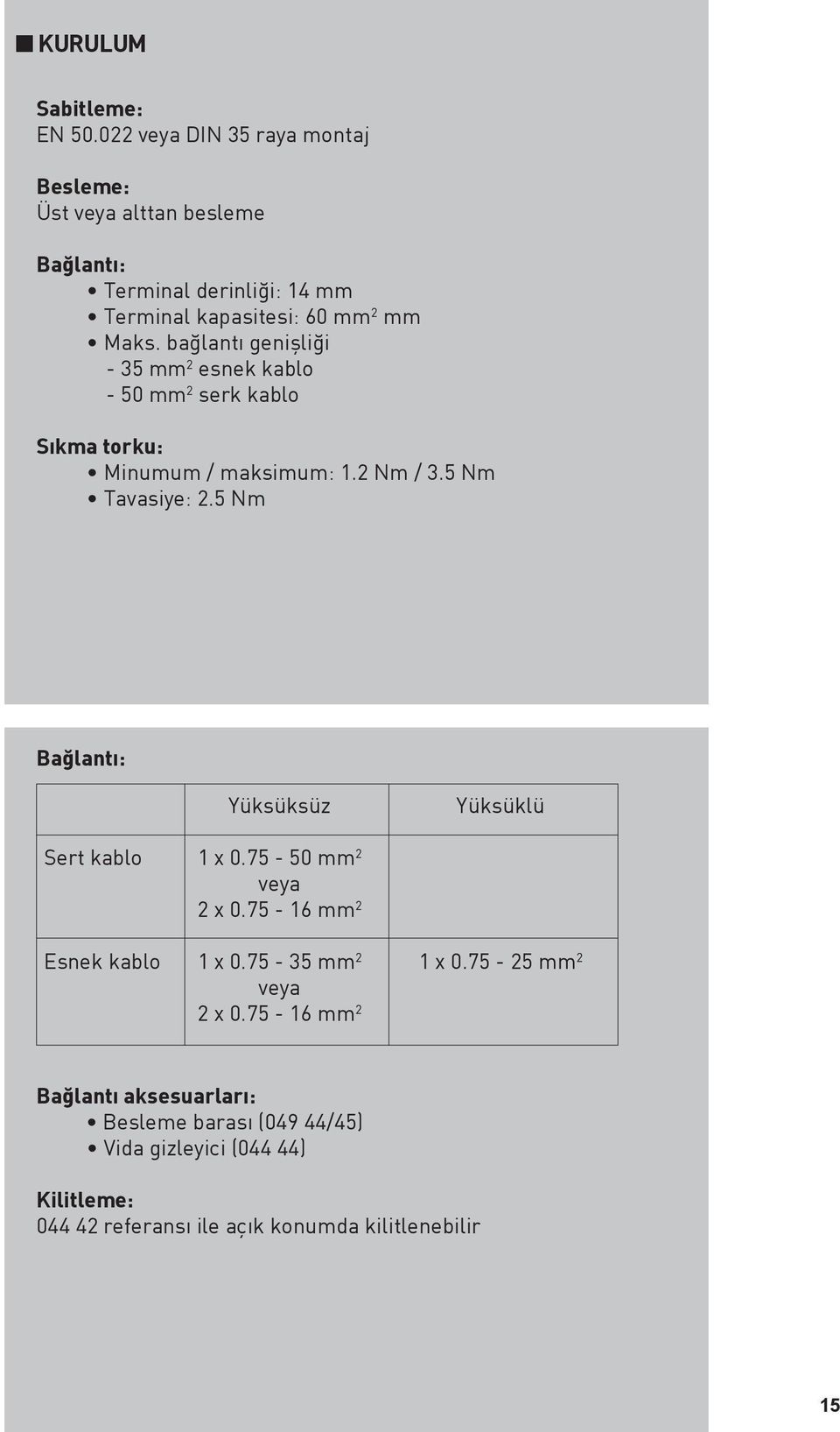 bağlantı genişliği - 35 mm 2 esnek kablo - 50 mm 2 serk kablo Sıkma torku: Minumum / maksimum: 1.2 Nm / 3.5 Nm Tavasiye: 2.