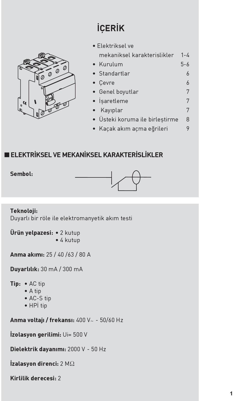 elektromanyetik akım testi Ürün yelpazesi: 2 kutup 4 kutup Anma akımı: 25 / 40 /63 / 80 A Duyarlılık: 30 ma / 300 ma Tip: AC tip A tip AC-S tip