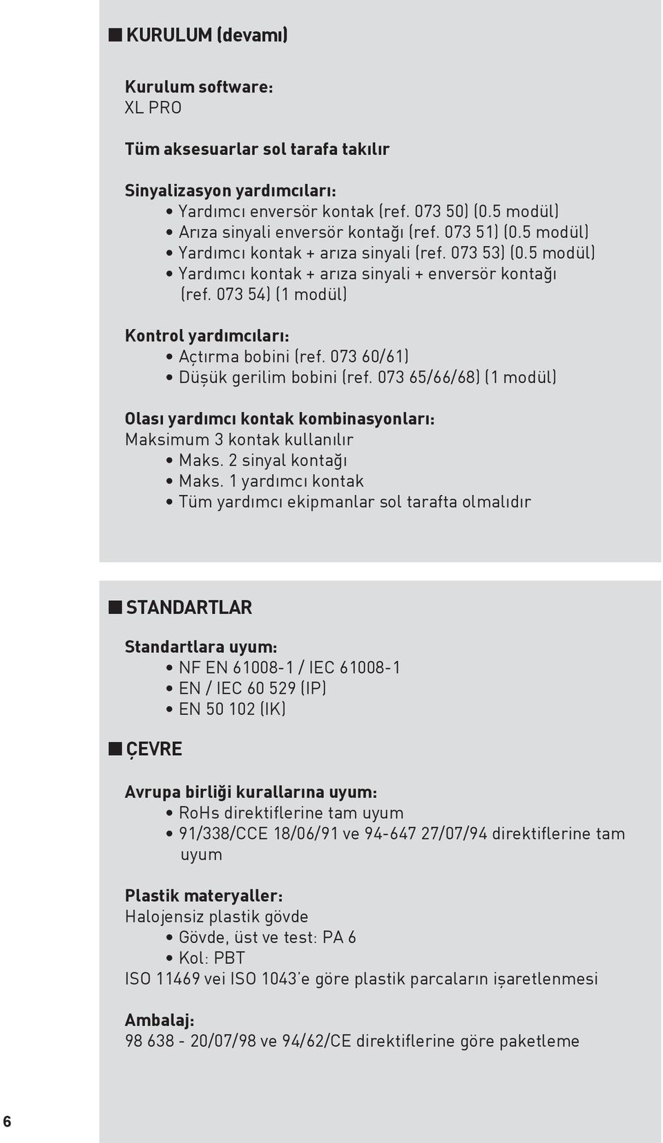 073 60/61) Düşük gerilim bobini (ref. 073 65/66/68) (1 modül) Olası yardımcı kontak kombinasyonları: Maksimum 3 kontak kullanılır Maks. 2 sinyal kontağı Maks.