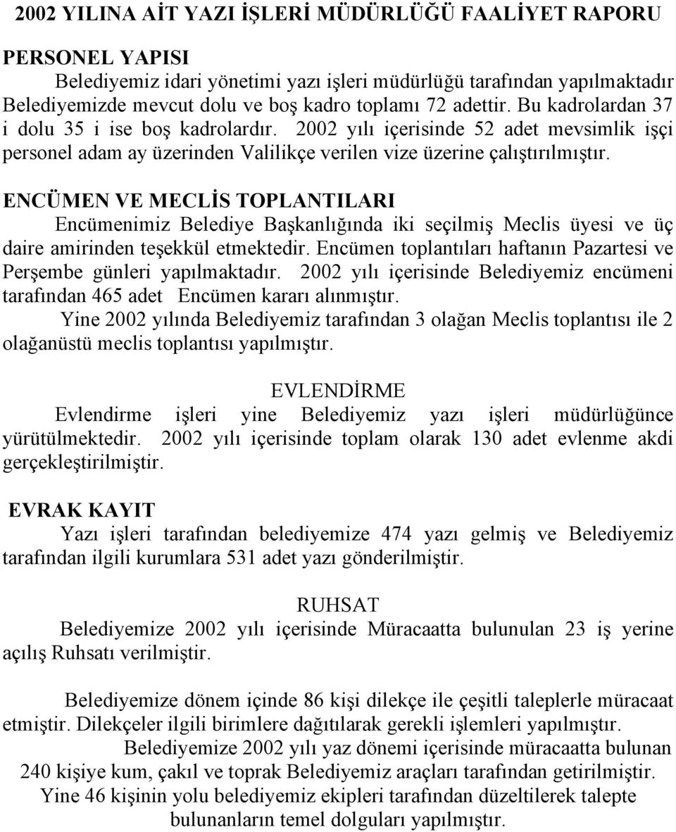 ENCÜMEN VE MECLİS TOPLANTILARI Encümenimiz Belediye Başkanlığında iki seçilmiş Meclis üyesi ve üç daire amirinden teşekkül etmektedir.