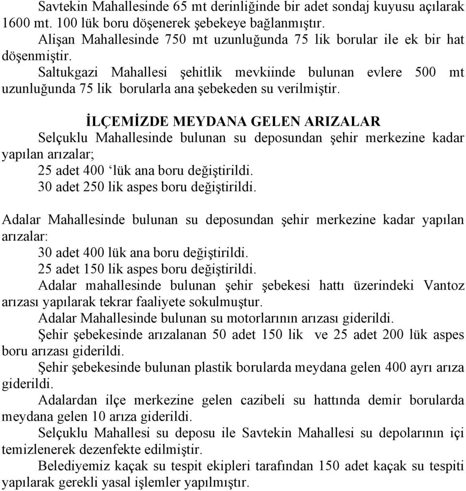 Saltukgazi Mahallesi şehitlik mevkiinde bulunan evlere 500 mt uzunluğunda 75 lik borularla ana şebekeden su verilmiştir.