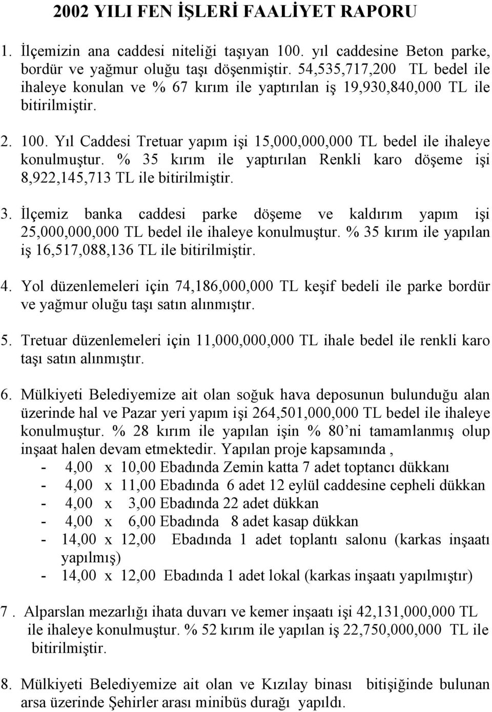 % 35 kırım ile yaptırılan Renkli karo döşeme işi 8,922,145,713 TL ile bitirilmiştir. 3. İlçemiz banka caddesi parke döşeme ve kaldırım yapım işi 25,000,000,000 TL bedel ile ihaleye konulmuştur.