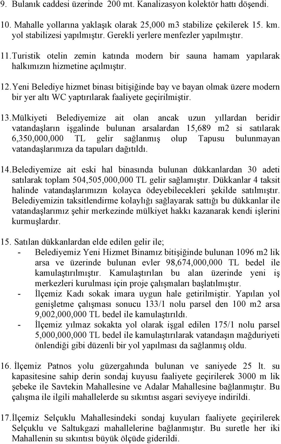 Yeni Belediye hizmet binası bitişiğinde bay ve bayan olmak üzere modern bir yer altı WC yaptırılarak faaliyete geçirilmiştir. 13.