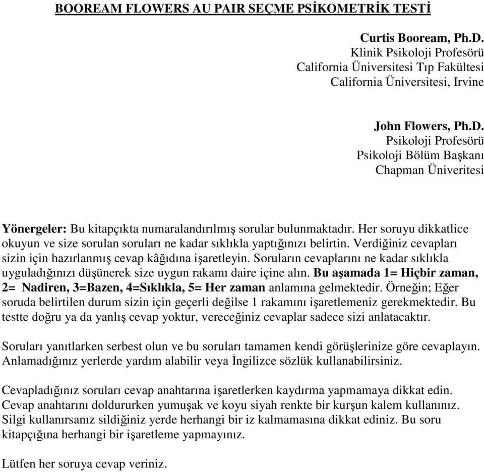 Soruların cevaplarını ne kadar sıklıkla uyguladığınızı düşünerek size uygun rakamı daire içine alın. Bu aşamada 1= Hiçbir zaman, 2= Nadiren, 3=Bazen, 4=Sıklıkla, 5= Her zaman anlamına gelmektedir.