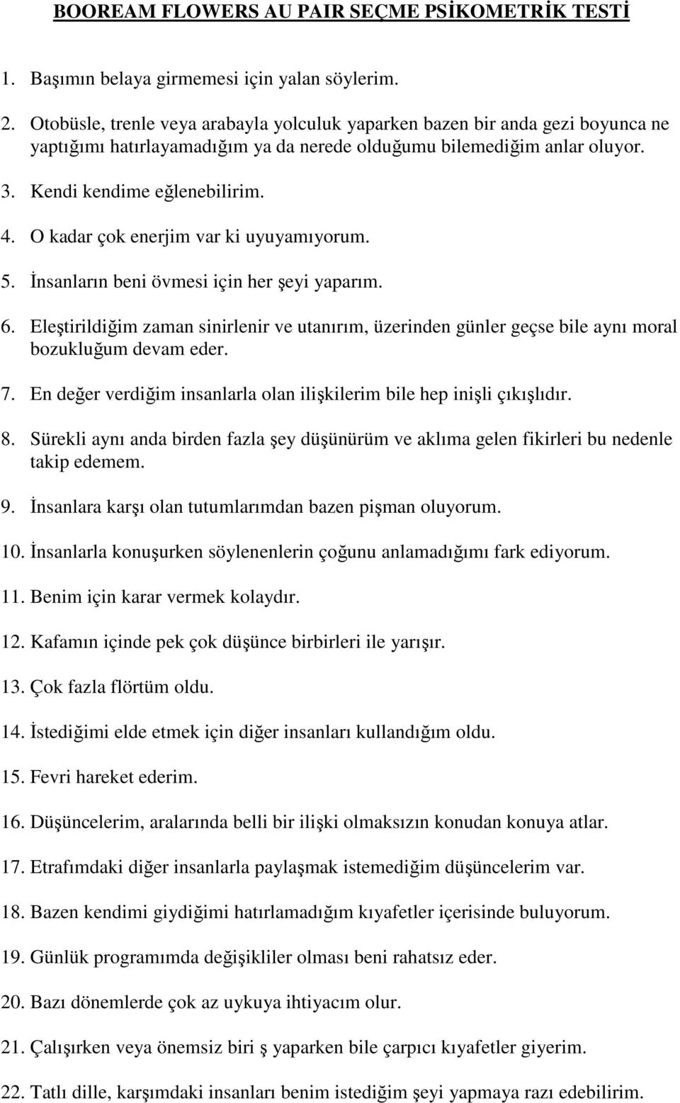 O kadar çok enerjim var ki uyuyamıyorum. 5. İnsanların beni övmesi için her şeyi yaparım. 6. Eleştirildiğim zaman sinirlenir ve utanırım, üzerinden günler geçse bile aynı moral bozukluğum devam eder.