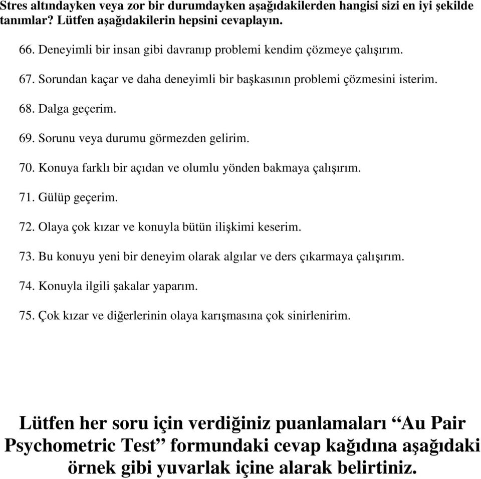 Sorunu veya durumu görmezden gelirim. 70. Konuya farklı bir açıdan ve olumlu yönden bakmaya çalışırım. 71. Gülüp geçerim. 72. Olaya çok kızar ve konuyla bütün ilişkimi keserim. 73.