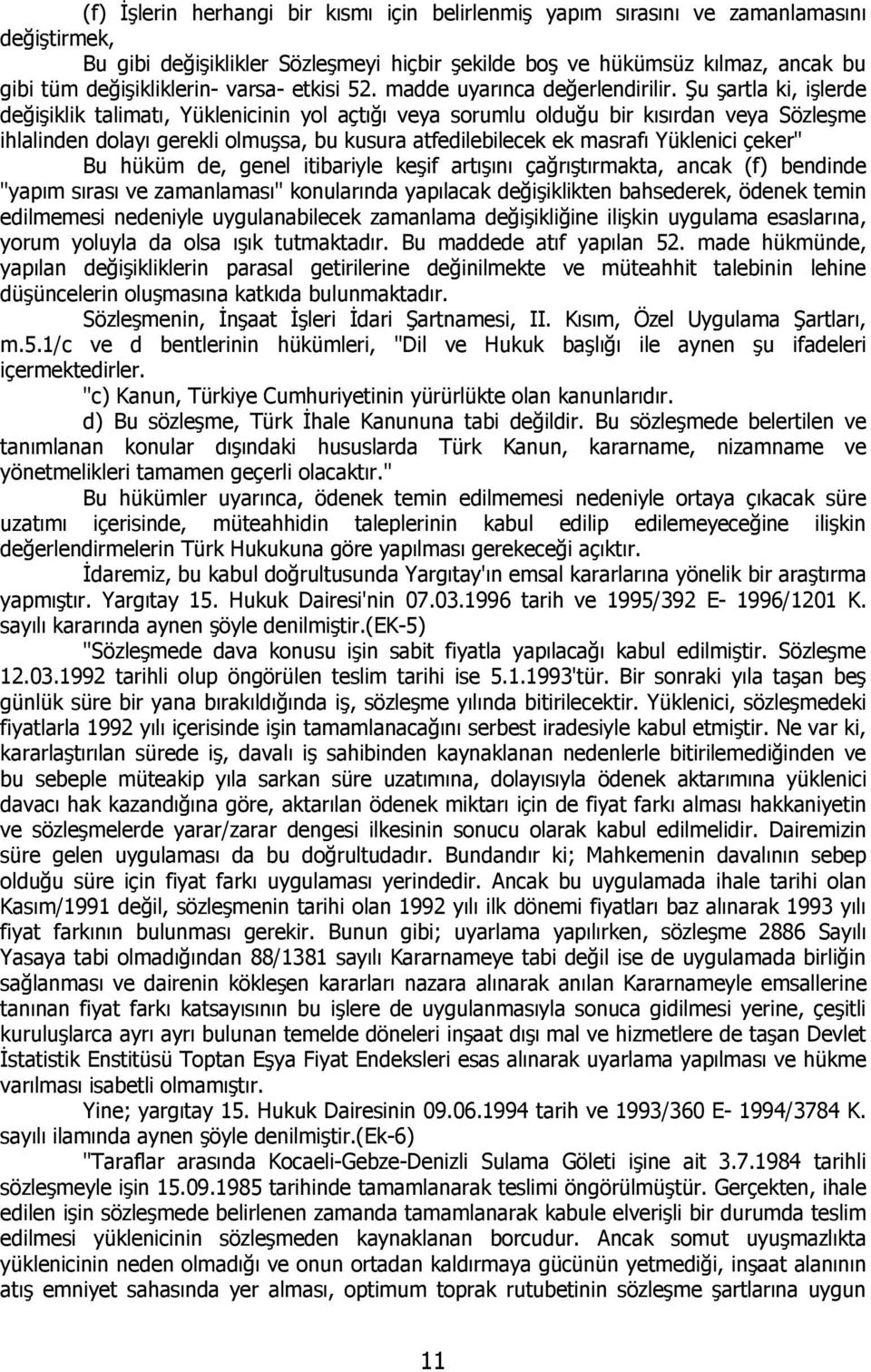 Şu şartla ki, işlerde değişiklik talimatı, Yüklenicinin yol açtığı veya sorumlu olduğu bir kısırdan veya Sözleşme ihlalinden dolayı gerekli olmuşsa, bu kusura atfedilebilecek ek masrafı Yüklenici