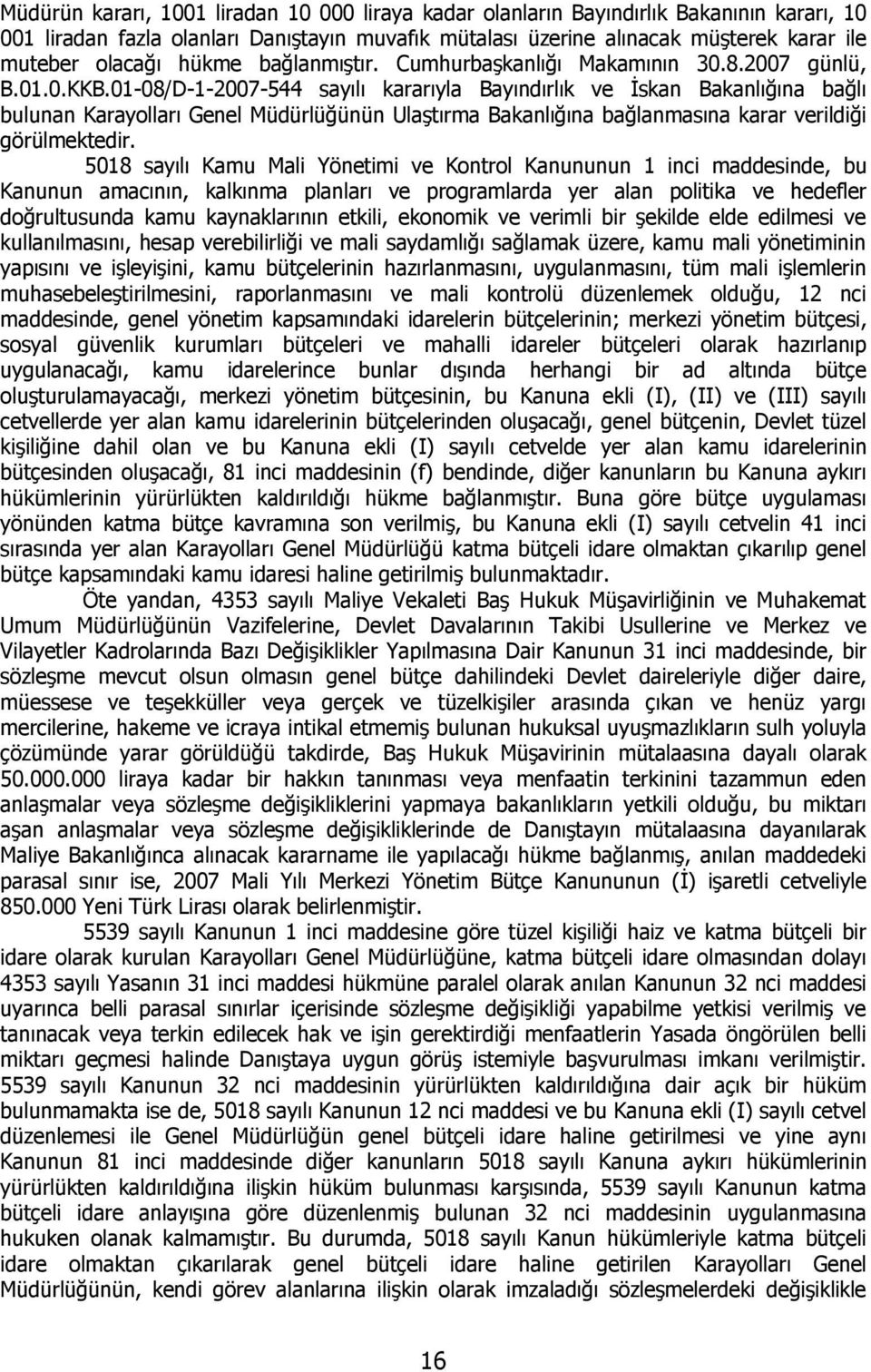 01-08/D-1-2007-544 sayılı kararıyla Bayındırlık ve İskan Bakanlığına bağlı bulunan Karayolları Genel Müdürlüğünün Ulaştırma Bakanlığına bağlanmasına karar verildiği görülmektedir.