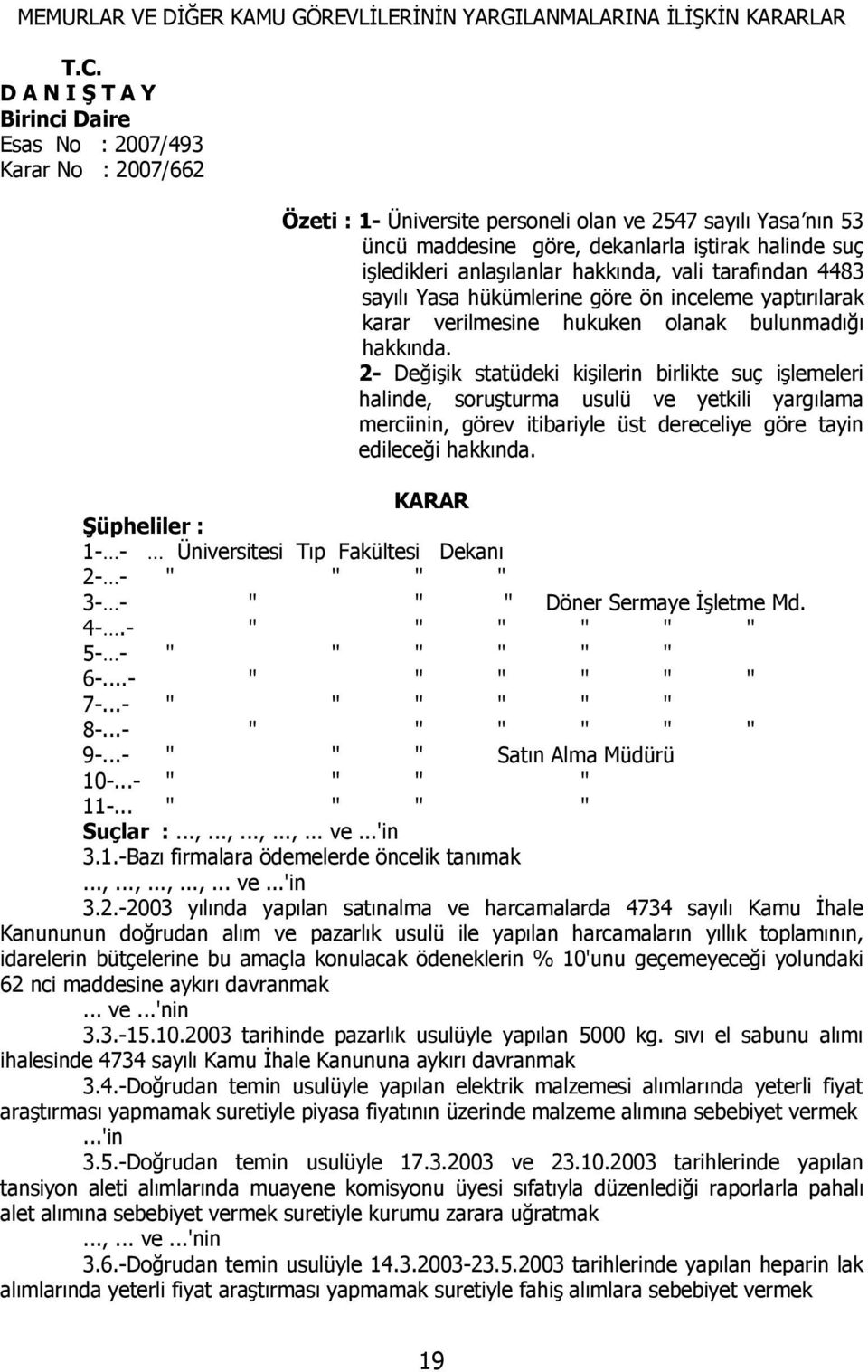 anlaşılanlar hakkında, vali tarafından 4483 sayılı Yasa hükümlerine göre ön inceleme yaptırılarak karar verilmesine hukuken olanak bulunmadığı hakkında.