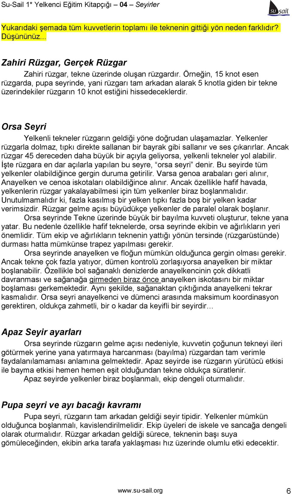 Orsa Seyri Yelkenli tekneler rüzgarın geldiği yöne doğrudan ulaşamazlar. Yelkenler rüzgarla dolmaz, tıpkı direkte sallanan bir bayrak gibi sallanır ve ses çıkarırlar.