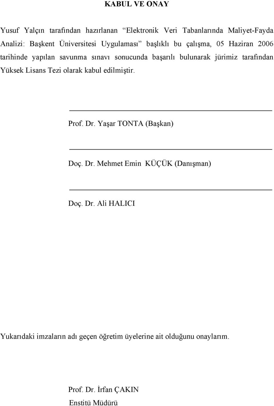 tarafından Yüksek Lisans Tezi olarak kabul edilmiştir. Prof. Dr. Yaşar TONTA (Başkan) Doç. Dr. Mehmet Emin KÜÇÜK (Danışman) Doç.