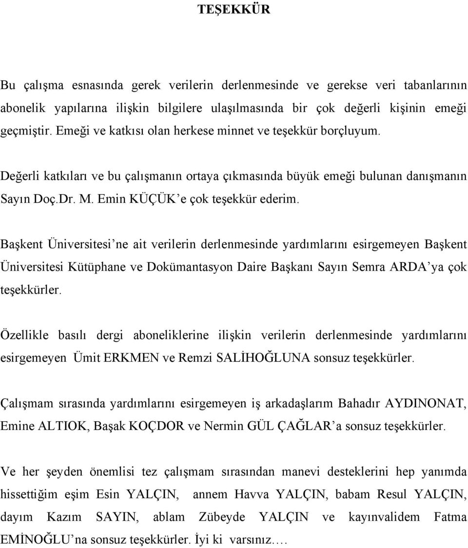 Başkent Üniversitesi ne ait verilerin derlenmesinde yardımlarını esirgemeyen Başkent Üniversitesi Kütüphane ve Dokümantasyon Daire Başkanı Sayın Semra ARDA ya çok teşekkürler.