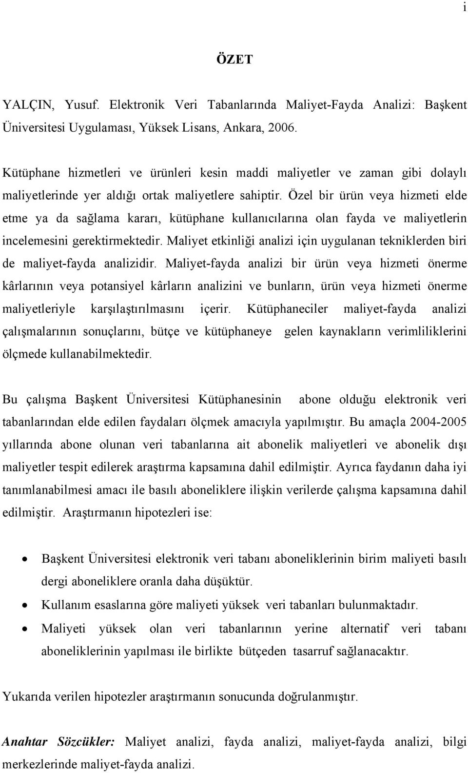 Özel bir ürün veya hizmeti elde etme ya da sağlama kararı, kütüphane kullanıcılarına olan fayda ve maliyetlerin incelemesini gerektirmektedir.