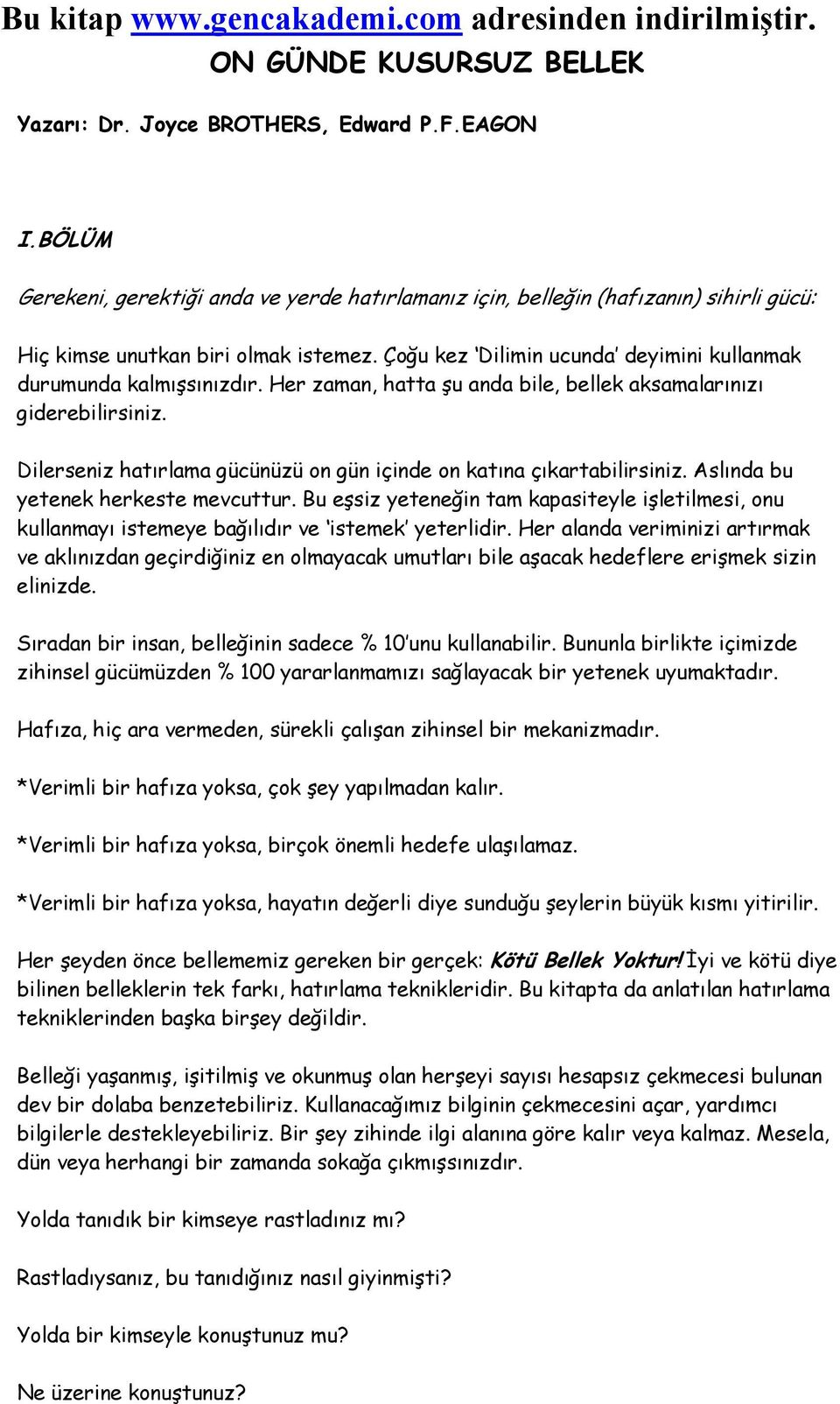 Her zaman, hatta şu anda bile, bellek aksamalarınızı giderebilirsiniz. Dilerseniz hatırlama gücünüzü on gün içinde on katına çıkartabilirsiniz. Aslında bu yetenek herkeste mevcuttur.