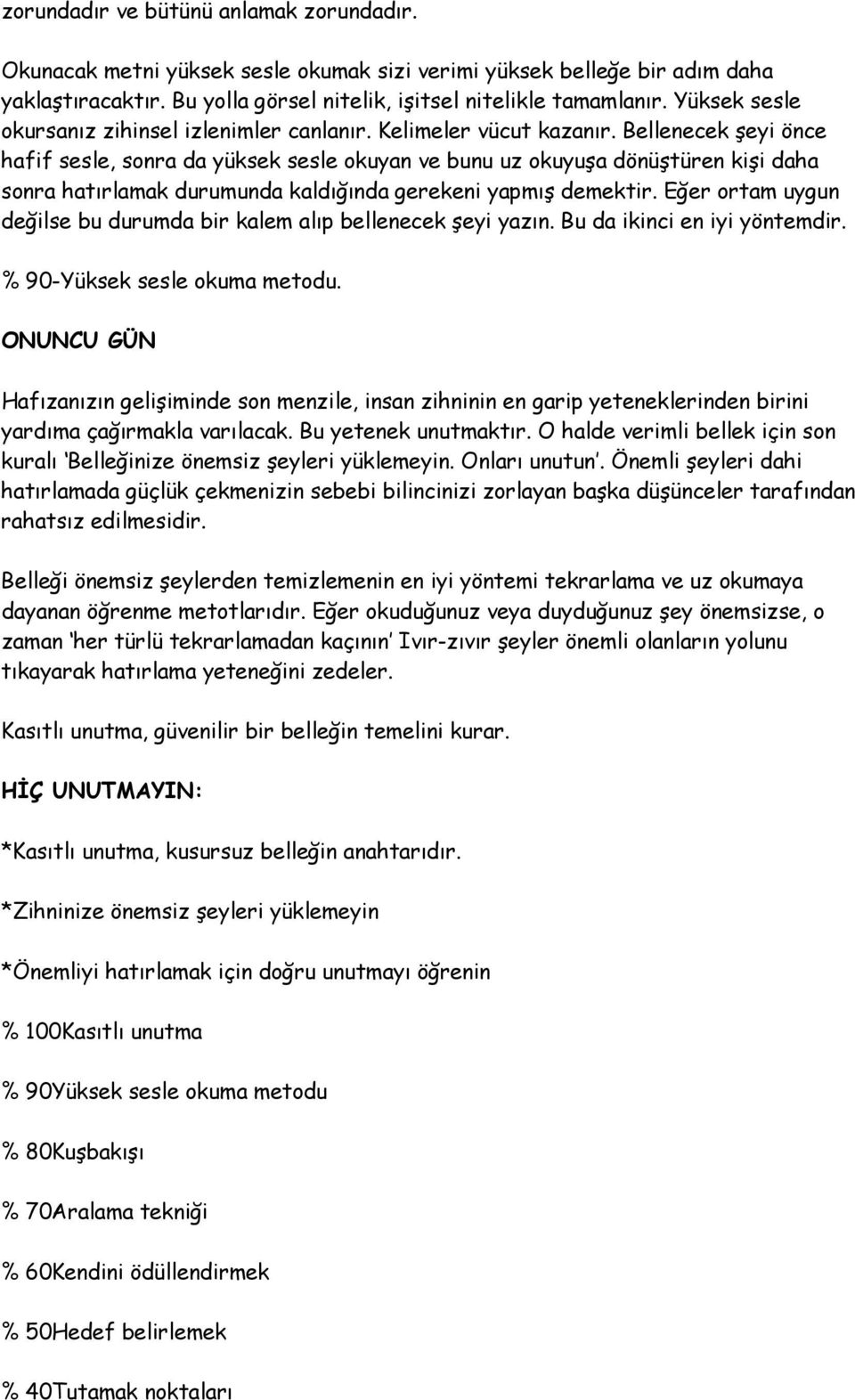 Bellenecek şeyi önce hafif sesle, sonra da yüksek sesle okuyan ve bunu uz okuyuşa dönüştüren kişi daha sonra hatırlamak durumunda kaldığında gerekeni yapmış demektir.