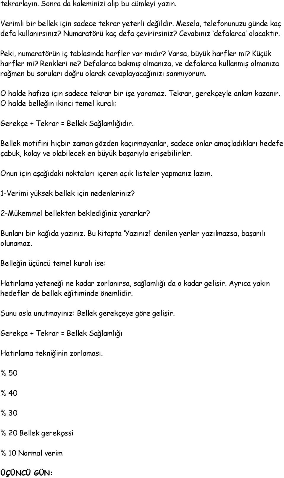 Defalarca bakmış olmanıza, ve defalarca kullanmış olmanıza rağmen bu soruları doğru olarak cevaplayacağınızı sanmıyorum. O halde hafıza için sadece tekrar bir işe yaramaz.