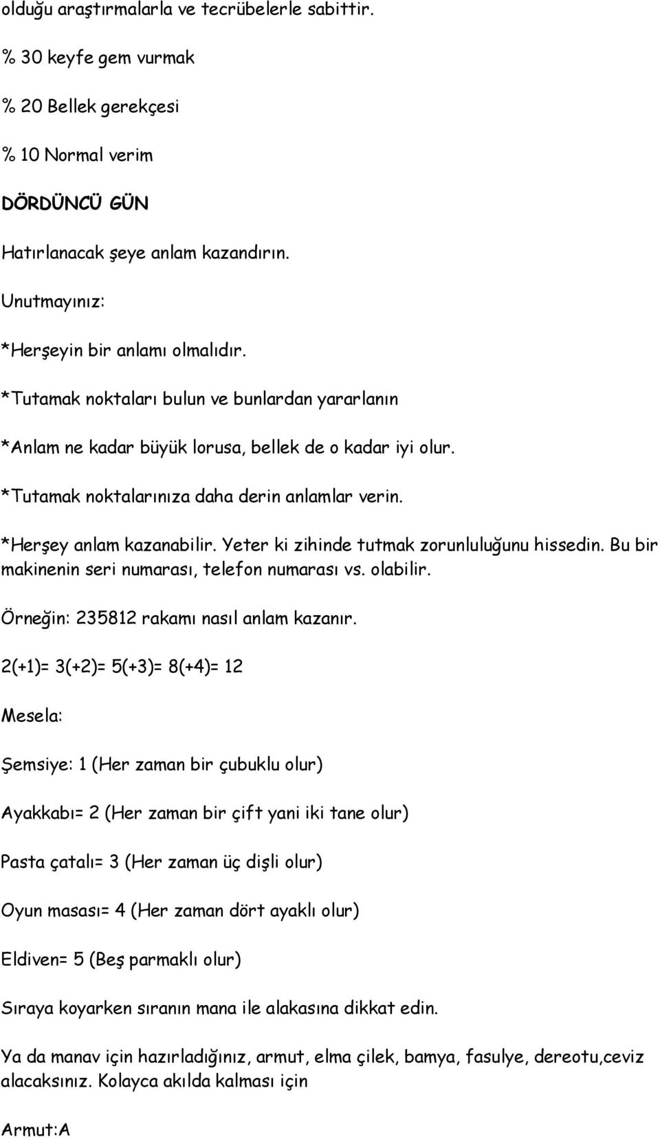 *Tutamak noktalarınıza daha derin anlamlar verin. *Herşey anlam kazanabilir. Yeter ki zihinde tutmak zorunluluğunu hissedin. Bu bir makinenin seri numarası, telefon numarası vs. olabilir.