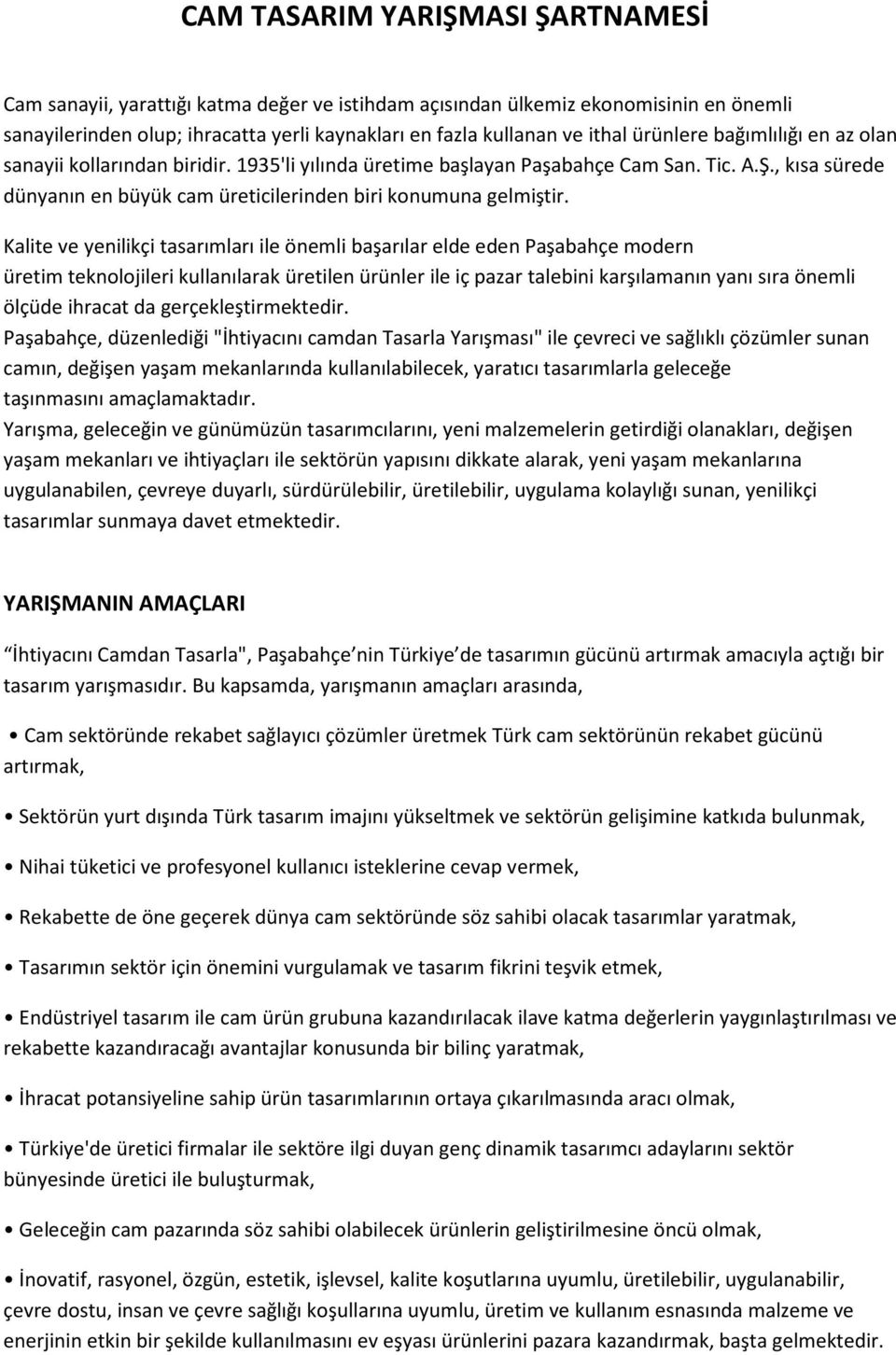 Kalite ve yenilikçi tasarımları ile önemli başarılar elde eden Paşabahçe modern üretim teknolojileri kullanılarak üretilen ürünler ile iç pazar talebini karşılamanın yanı sıra önemli ölçüde ihracat