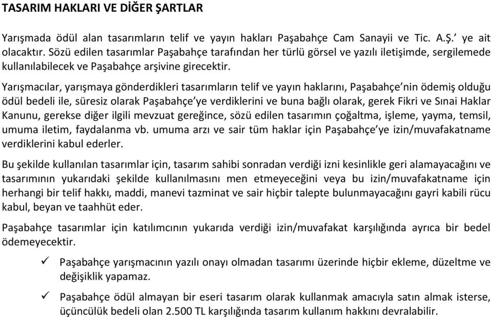 Yarışmacılar, yarışmaya gönderdikleri tasarımların telif ve yayın haklarını, Paşabahçe nin ödemiş olduğu ödül bedeli ile, süresiz olarak Paşabahçe ye verdiklerini ve buna bağlı olarak, gerek Fikri ve