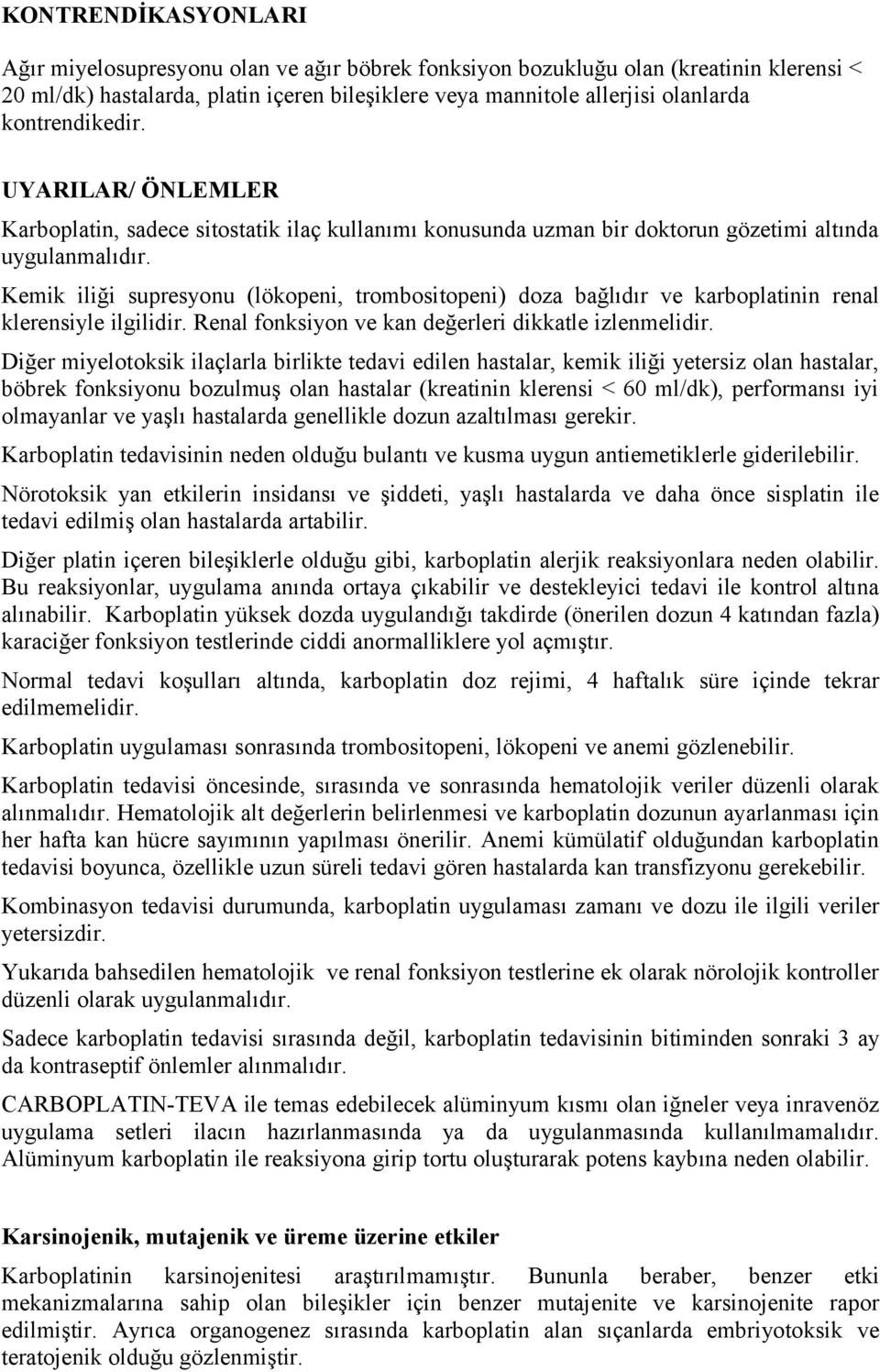 Kemik iliği supresyonu (lökopeni, trombositopeni) doza bağlıdır ve karboplatinin renal klerensiyle ilgilidir. Renal fonksiyon ve kan değerleri dikkatle izlenmelidir.