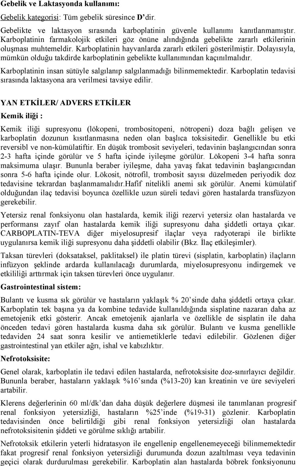 Dolayısıyla, mümkün olduğu takdirde karboplatinin gebelikte kullanımından kaçınılmalıdır. Karboplatinin insan sütüyle salgılanıp salgılanmadığı bilinmemektedir.