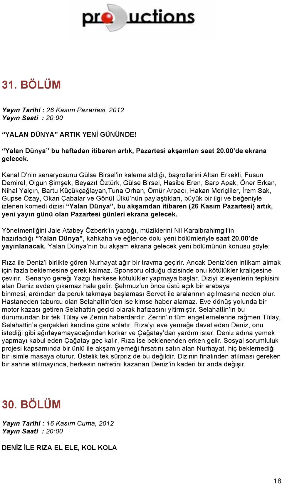 Küçükçağlayan,Tuna Orhan, Ömür Arpacı, Hakan Meriçliler, İrem Sak, Gupse Özay, Okan Çabalar ve Gönül Ülkü nün paylaştıkları, büyük bir ilgi ve beğeniyle izlenen komedi dizisi Yalan Dünya, bu akşamdan