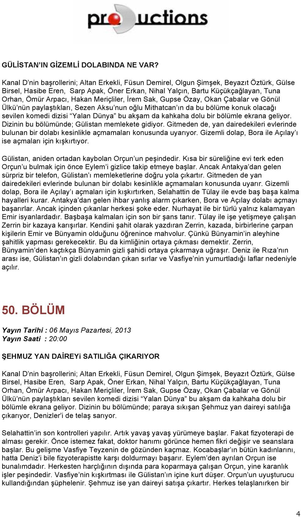 Dizinin bu bölümünde; Gülistan memlekete gidiyor. Gitmeden de, yan dairedekileri evlerinde bulunan bir dolabı kesinlikle açmamaları konusunda uyarıyor.