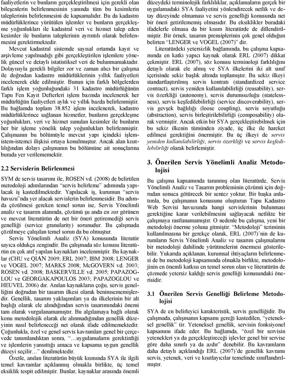 gerektirmektedir. Mevcut kadastral sistemde sayısal ortamda kayıt ve arşivleme yapılmadığı gibi gerçekleştirilen işlemlere yönelik güncel ve detaylı istatistiksel veri de bulunmamaktadır.