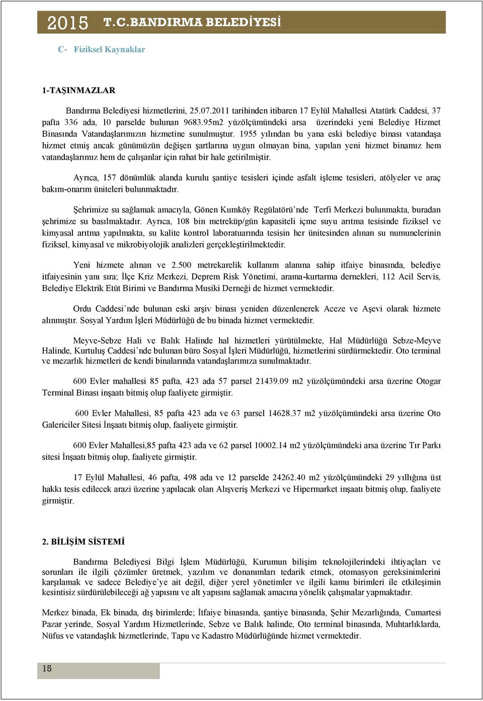 1955 yılından bu yana eski belediye binası vatandaşa hizmet etmiş ancak günümüzün değişen şartlarına uygun olmayan bina, yapılan yeni hizmet binamız hem vatandaşlarımız hem de çalışanlar için rahat