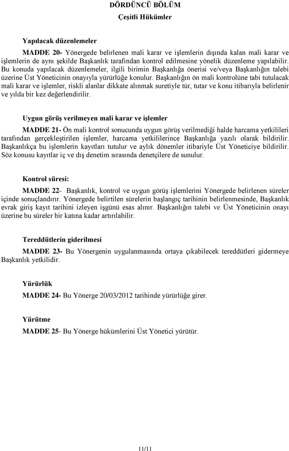 Başkanlığın ön mali kontrolüne tabi tutulacak mali karar ve işlemler, riskli alanlar dikkate alınmak suretiyle tür, tutar ve konu itibarıyla belirlenir ve yılda bir kez değerlendirilir.