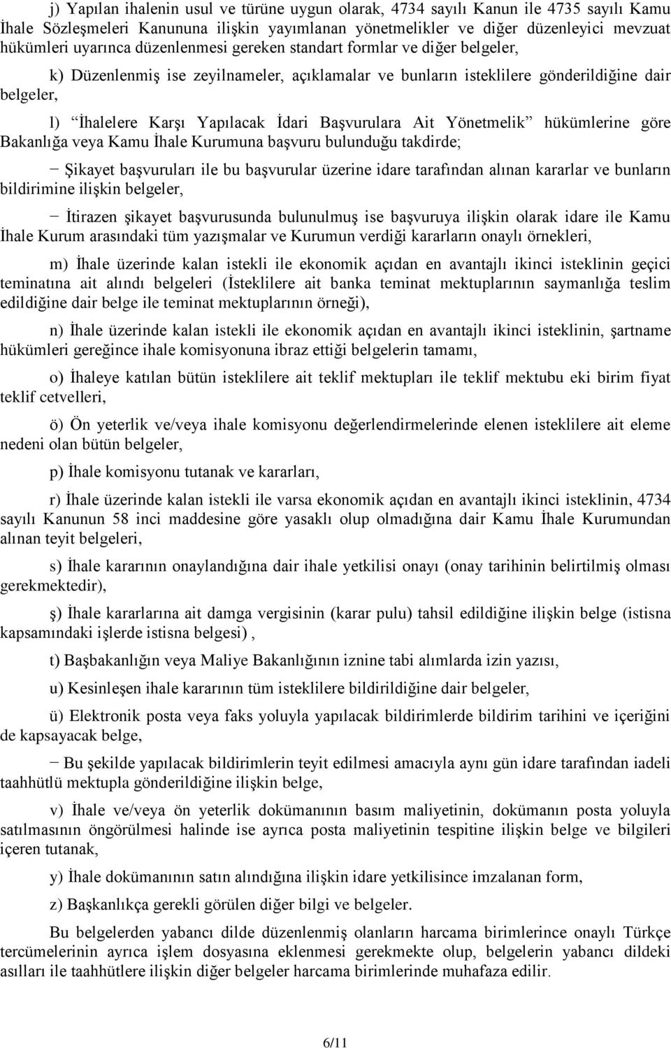 Başvurulara Ait Yönetmelik hükümlerine göre Bakanlığa veya Kamu İhale Kurumuna başvuru bulunduğu takdirde; Şikayet başvuruları ile bu başvurular üzerine idare tarafından alınan kararlar ve bunların