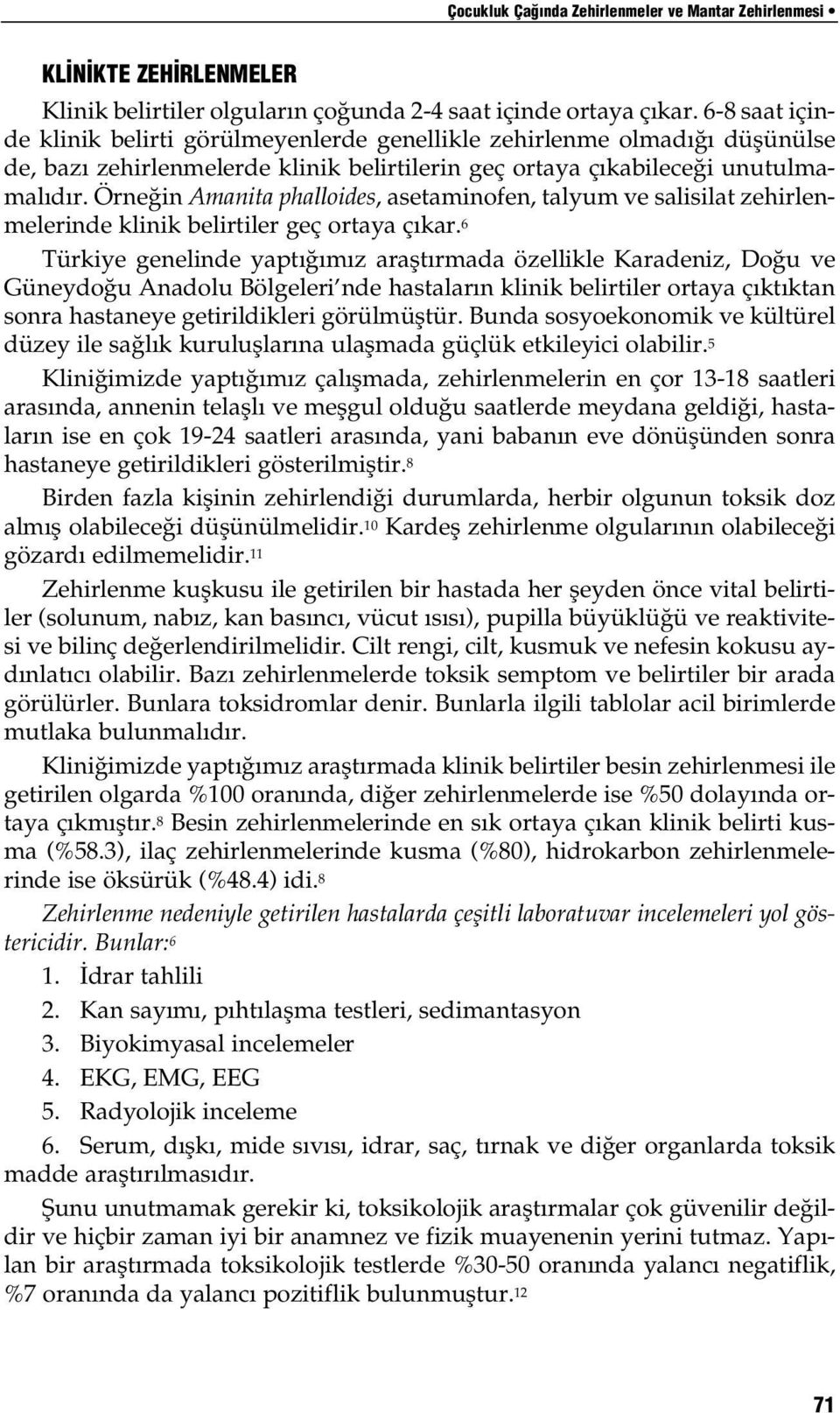 Örne in Amanita phalloides, asetaminofen, talyum ve salisilat zehirlenmelerinde klinik belirtiler geç ortaya ç kar.