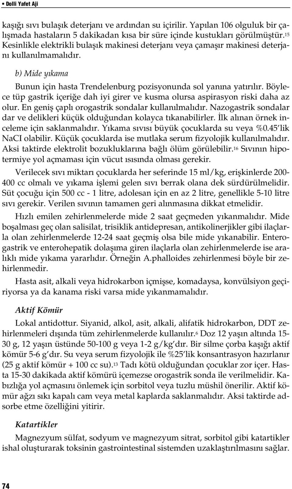 Böylece tüp gastrik içeri e dah iyi girer ve kusma olursa aspirasyon riski daha az olur. En genifl çapl orogastrik sondalar kullan lmal d r.