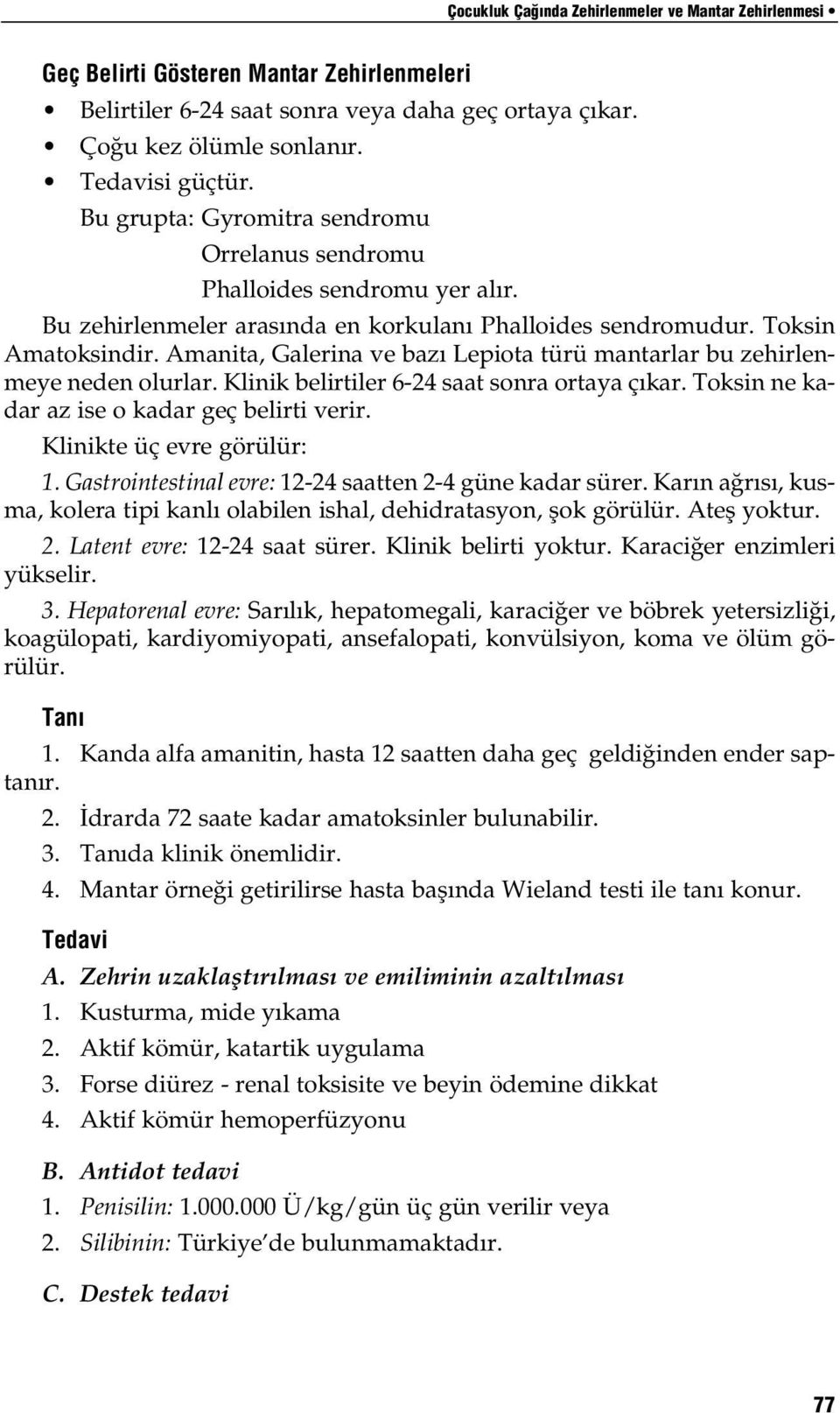 Amanita, Galerina ve baz Lepiota türü mantarlar bu zehirlenmeye neden olurlar. Klinik belirtiler 6-24 saat sonra ortaya ç kar. Toksin ne kadar az ise o kadar geç belirti verir.