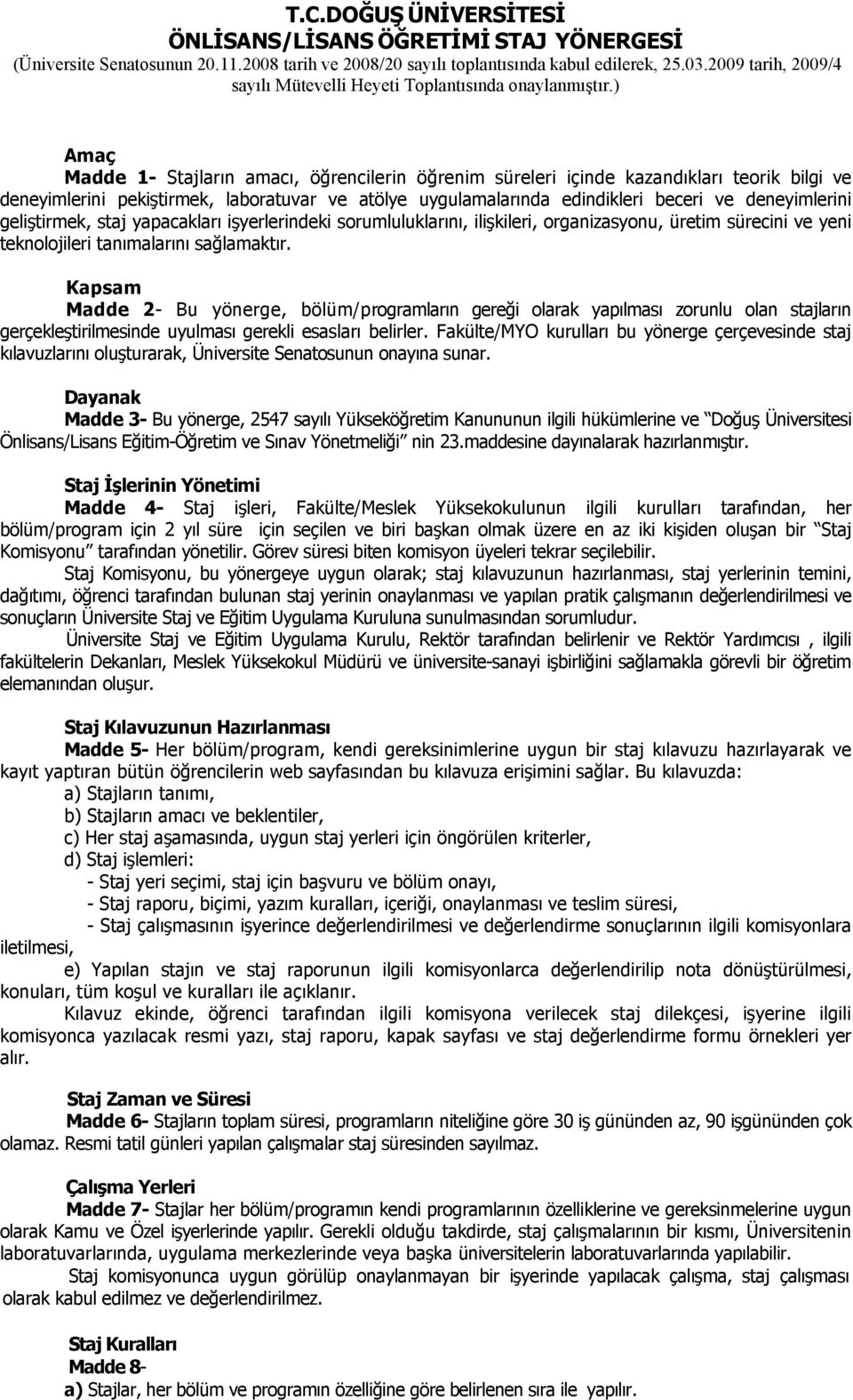 ) Amaç Madde 1- Stajların amacı, öğrencilerin öğrenim süreleri içinde kazandıkları teorik bilgi ve deneyimlerini pekiştirmek, laboratuvar ve atölye uygulamalarında edindikleri beceri ve deneyimlerini