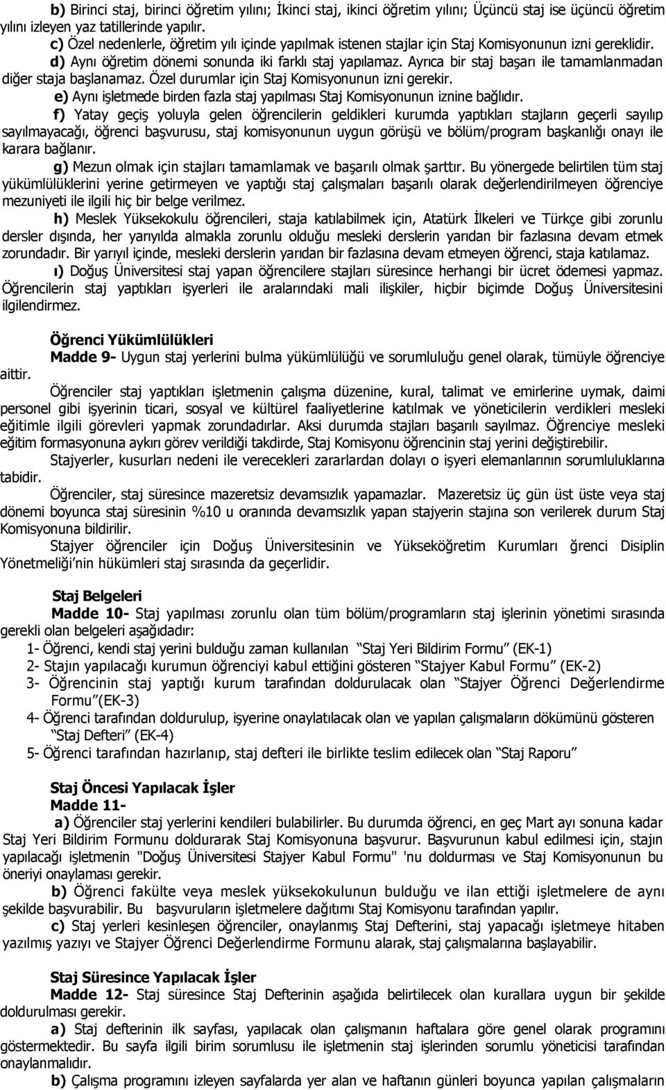 Ayrıca bir staj başarı ile tamamlanmadan diğer staja başlanamaz. Özel durumlar için Staj Komisyonunun izni gerekir. e) Aynı işletmede birden fazla staj yapılması Staj Komisyonunun iznine bağlıdır.